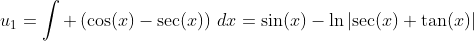u_1=\int \left(\cos(x)-\sec(x)\right)\,dx=\sin(x)-\ln\left|\sec(x)+\tan(x)\right|