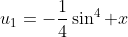 u_1=-\frac{1}{4}\sin^4 x