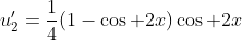 u_2'=\frac{1}{4}(1-\cos 2x)\cos 2x