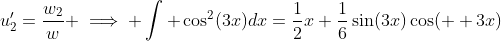 u_2'=\frac{w_2}{w} \implies \int \cos^2(3x)dx=\frac{1}{2}x+\frac{1}{6}\sin(3x)\cos(  3x)
