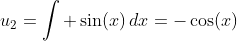 u_2=\int \sin(x)\,dx=-\cos(x)