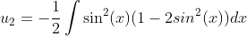 u_2=-\frac{1}{2}\int\sin^2(x)(1-2sin^2(x))dx