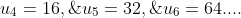 u_4=16,\;\;\;u_5=32,\;\;\;u_6=64....\;\;etc