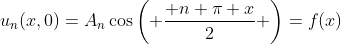 u_n(x,0)=A_n\cos\left( \frac{ n \pi x}{2} \right)=f(x)