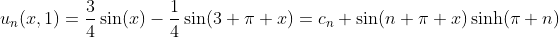 u_n(x,1)=\frac{3}{4}\sin(x)-\frac{1}{4}\sin(3 \pi x)=c_n \sin(n \pi x)\sinh(\pi n)