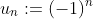 u_n:=(-1)^n