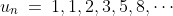 u_n\:=\:1,1,2,3,5,8,\cdots