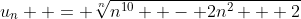 u_n  = \sqrt[n]{{n^{10}  - 2n^2 + 2}}