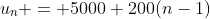 u_n = 5000+200(n-1)