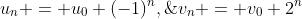 u_n = u_0 (-1)^n,\;\;\;v_n = v_0 2^n