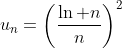 u_n=\left(\dfrac{\ln n}{n}\right)^2