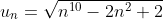 u_n=\sqrt{n^{10}-2n^2+2}