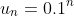 u_n=0.1^n