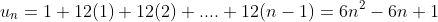 u_n=1+12(1)+12(2)+....+12(n-1)=6n^2-6n+1