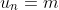 u_n=m