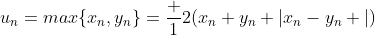 u_n=max\{x_n,y_n\}=\frac {1}{2}(x_n+y_n+|x_n-y_n |)