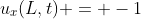 u_x(L,t) = -1