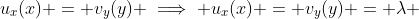 u_x(x) = v_y(y) \implies u_x(x) = v_y(y) = \lambda 