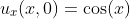 u_x(x,0)=\cos(x)