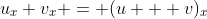 u_x+v_x = (u + v)_x