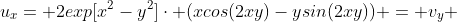 u_x= 2exp[x^2-y^2]\cdot (xcos(2xy)-ysin(2xy)) = v_y 