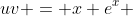 uv = x e^x 