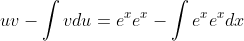 uv-\int{v}du=e^xe^x-\int{e^xe^x}dx