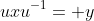 uxu^{-1}= y