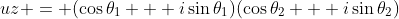 uz = (\cos{\theta_1} + i\sin{\theta_1})(\cos{\theta_2} + i\sin{\theta_2})