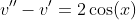 v''-v'=2\cos(x)