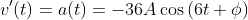 v'(t)=a(t)=-36A\cos{(6t+\phi)}