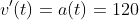 v'(t)=a(t)=120