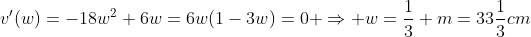 v'(w)=-18w^2+6w=6w(1-3w)=0 \Rightarrow w=\frac{1}{3} m=33\frac{1}{3}cm