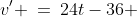 v' \:=\:24t-36 