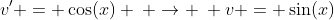 v' = \cos(x) \: \rightarrow \: v = \sin(x)