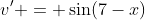 v' = \sin(7-x)