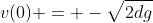 v(0) = -\sqrt{2dg}