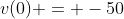 v(0) = -50
