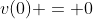 v(0) = 0