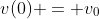 v(0) = v_0