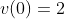 v(0)=2