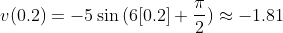 v(0.2)=-5\sin{(6[0.2]+\frac{\pi}{2})}\approx-1.81