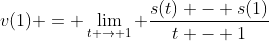 v(1) = \lim_{t \to 1} \frac{s(t) - s(1)}{t - 1}