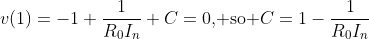 v(1)=-1+\frac{1}{R_0I_n}+C=0\text{, so }C=1-\frac{1}{R_0I_n}