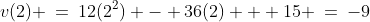 v(2) \:=\:12(2^2) - 36(2) + 15 \:=\:-9