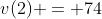 v(2) = 74