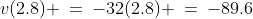 v(2.8) \:=\:-32(2.8) \:=\:-89.6