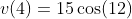 v(4)=15\cos(12)