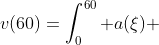 v(60)=\int_0^{60} a(\xi) \; d\xi