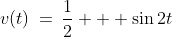 v(t)\:=\:\frac{1}{2} + \sin2t